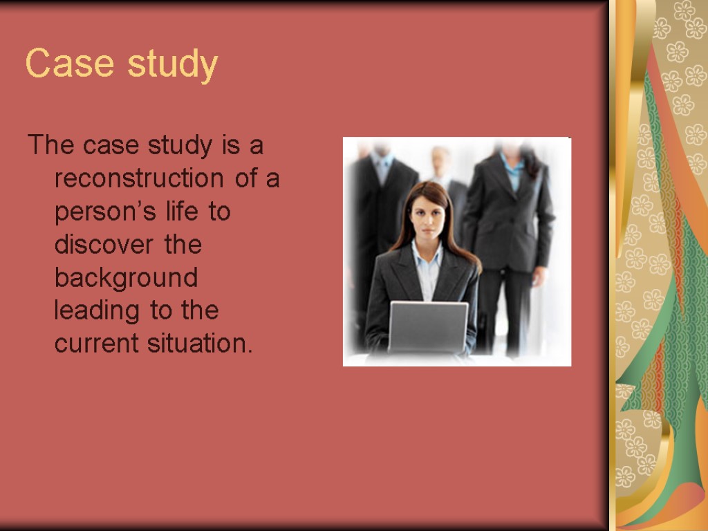 Case study The case study is a reconstruction of a person’s life to discover